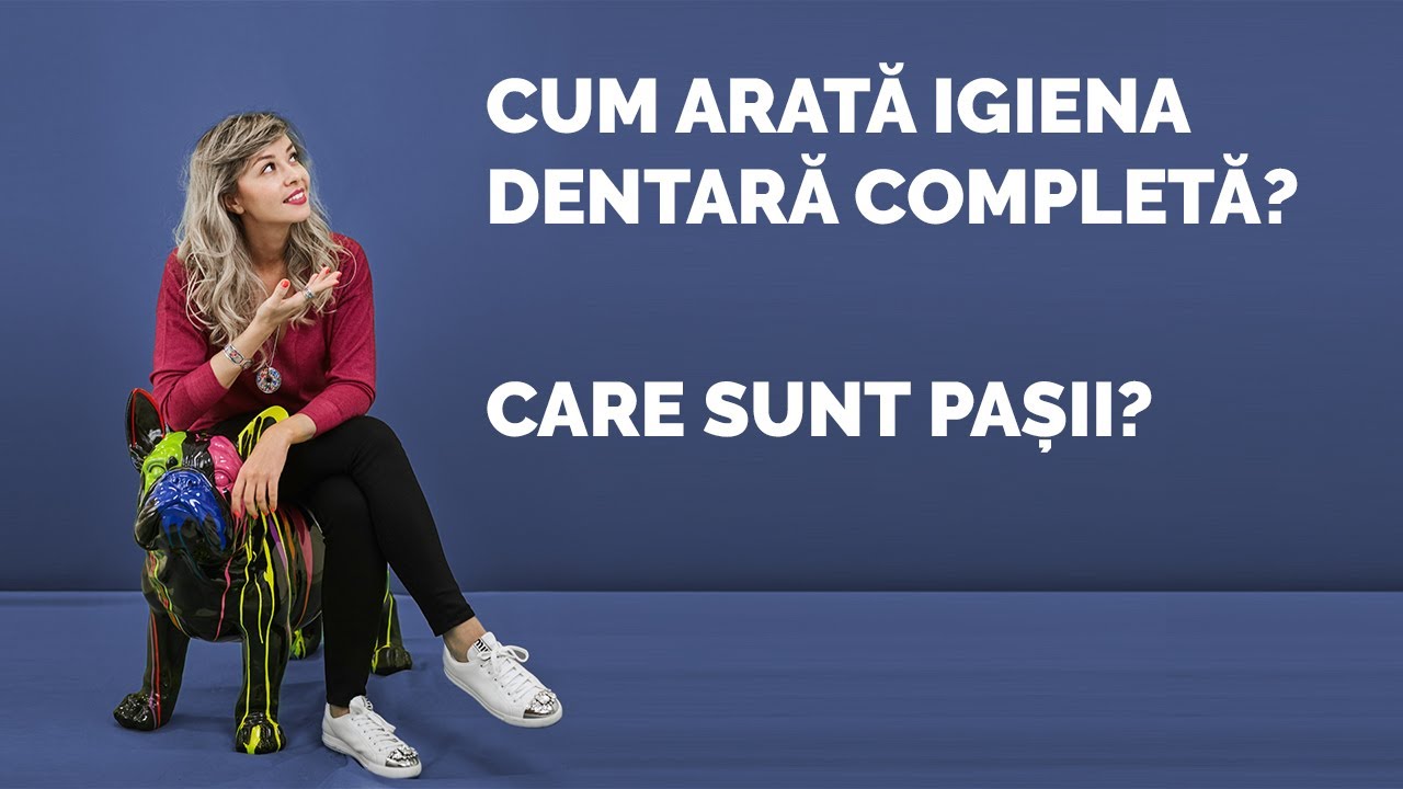 Cum arata igiena dentara completa?