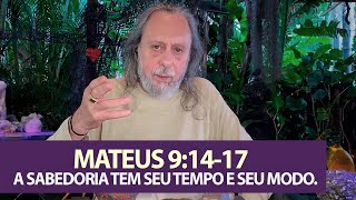 Mateus 9:14-17 - A SABEDORIA tem seu TEMPO e seu MODO.