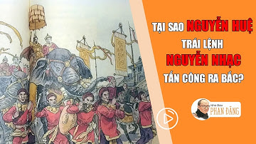 Sử Việt #31: Tại sao Nguyễn Huệ trái lệnh Nguyễn Nhạc, tấn công ra Bắc? / Nhà báo Phan Đăng