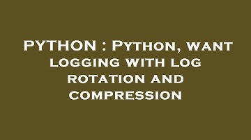 PYTHON : Python, want logging with log rotation and compression