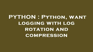 PYTHON : Python, want logging with log rotation and compression