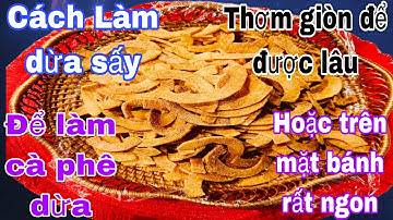 Cách làm dừa sấy thơm giòn để được lâu -uống cùng cà phê rất ngon /recipe desiccated coconut .