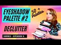 MAKEUP DECLUTTER SERIES | Eyeshadow Palettes Declutter, Part 2| Makeup Declutter Series Ep. 5