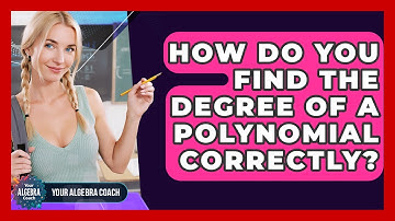 How Do You Find The Degree Of A Polynomial Correctly? - Your Algebra Coach