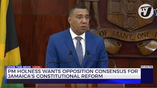 PM Holness wants Opposition Consensus for Jamaica&#39;s Constitutional Reform | TVJ News