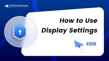 How to Use Display Settings in Kiosk Mode with AirDroid Business?