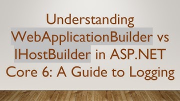 Understanding WebApplicationBuilder vs IHostBuilder in ASP.NET Core 6: A Guide to Logging