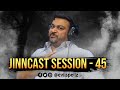 Jinn-Cast Session - 45