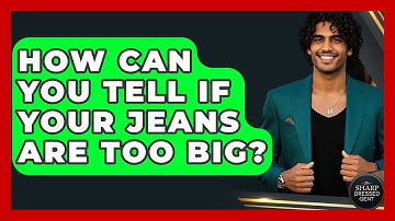 How Can You Tell If Your Jeans Are Too Big? - The Sharp Dressed Gent