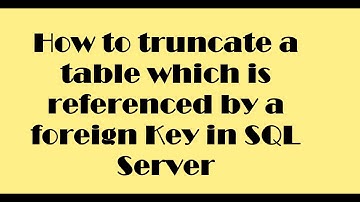 How to truncate table which is referenced by a foreign key in SQL Server