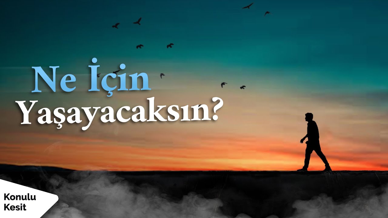 Konulu Kesit #8 |  Ne İçin Yaşayacaksın?
