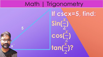 If cscx = 5, find sin(x/2), cos(x/2) and tan(x/2)