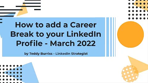 New LinkedIn Feature - Adding a Career Break to your LinkedIn Profile.