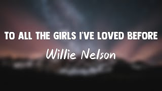 To All The Girls I've Loved Before - Willie Nelson, Julio Iglesias(Lyrics)⛰