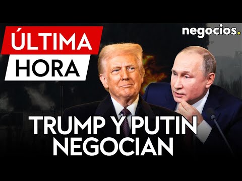 &Uacute;LTIMA HORA | Trump y Putin ya negocian: Rusia y EEUU han iniciado las negociaciones para la paz