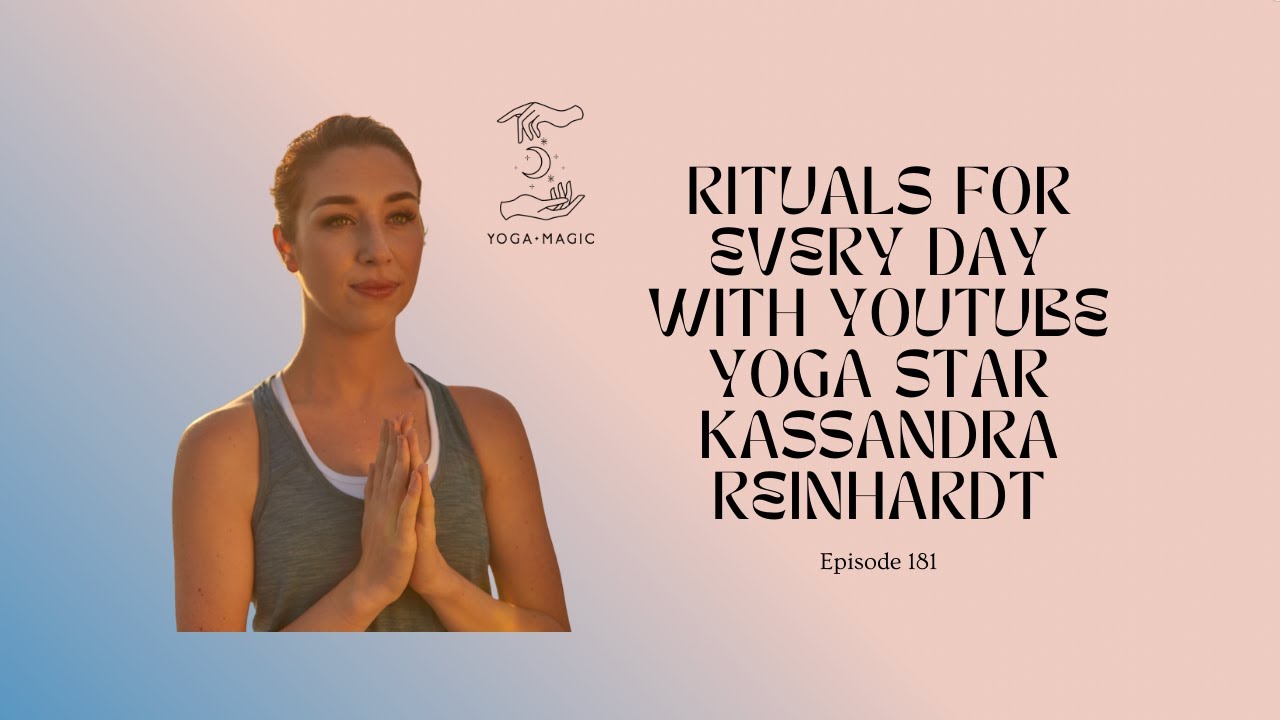 Rituals for Every Day with YouTube Yoga Star Kassandra Reinhardt Yoga Magic Podcast Episode