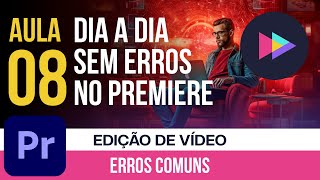 Aula 08 I Erros e problemas? Não mais! Corrigindo erros Comuns na Edição
