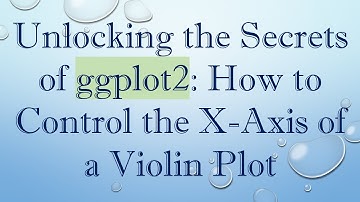 Unlocking the Secrets of ggplot2: How to Control the X-Axis of a Violin Plot