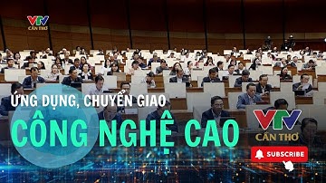 Thúc đẩy công nghệ cao và chuyển giao công nghệ  | VTV CẦN THƠ