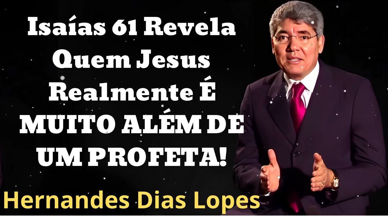 Isaías 61 Revela Quem Jesus Realmente É MUITO ALÉM DE UM PROFETA!- Pastor Hernandes Dias Lopes
