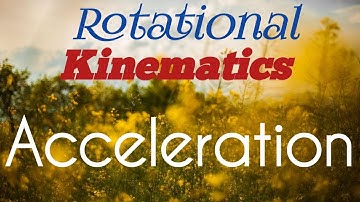 Rotational Kinematics, Part Three:- Acceleration