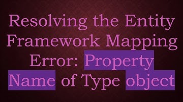 Resolving the Entity Framework Mapping Error: Property Name of Type object