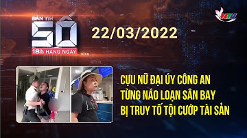 Bản tin SỐ 18H hàng ngày - 22/3/2022