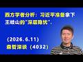 西方学者分析：习近平准备拿下王岐山的“深层隐忧”.（2026.6.11)《森哲深谈》