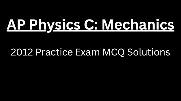 AP Physics C: Mechanics 2012 Practice Exam MCQ Solutions