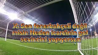 sen fenerbahçeli değil misin Neden icardinin gol sevincini yapıyorsun ❤
