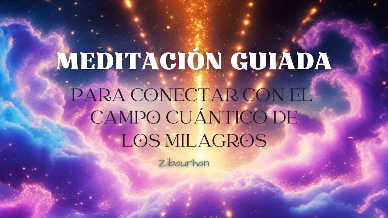 MEDITACIÓN PARA CONECTAR CON EL CAMPO CUÁNTICO DE LOS MILAGROS - YouTube