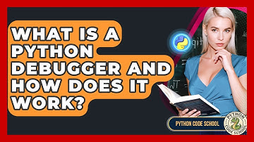 What Is A Python Debugger And How Does It Work? - Python Code School