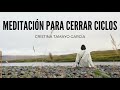 MEDITACION poderosa para CERRAR CICLOS | desde el amor y el perdon