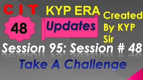 SESSION 95 : SESSION #48 BS-CIT , TAKE A CHALLENGE , TAKE A CHALLENGE.......