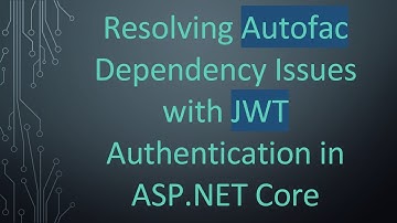 Resolving Autofac Dependency Issues with JWT Authentication in ASP.NET Core
