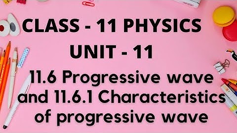 11.6 Progressive wave and 11.6.1 Characteristics of progressive wave
