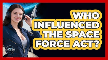 Who Influenced The Space Force Act? - Warriors In Space