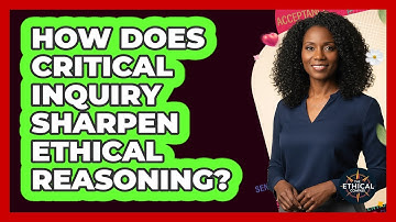 How Does Critical Inquiry Sharpen Ethical Reasoning?