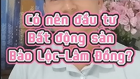 Launhadatlamdong_Có nên đầu tư bất động sản tại Bảo Lộc - Lâm Đồng thời kì 2025 - 2030???