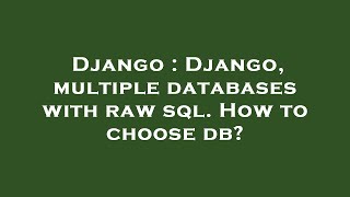 Django : Django, multiple databases with raw sql. How to choose db