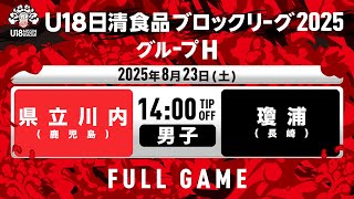 LIVE｜県立川内vs瓊浦｜2025.8.23｜U18日清食品ブロックリーグ2025 グループH (男子)｜HAPPINESS ARENA