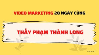 Video marketing 28 ngày cùng thầy Phạm Thành Long