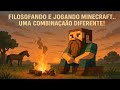 FILOSOFANDO E JOGANDO MINECRAFT... UMA COMBINAÇÃO DIFERENTE!