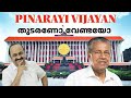 തുടരണോ വേണ്ടയോ \ PINARAYI VIJAYAN CONTINUE OR NOT WHAT IS YOUR OPINION