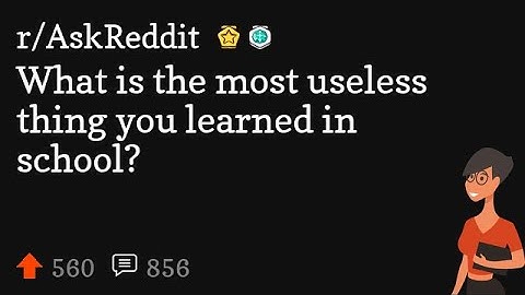 What is the most useless thing you learned in school?