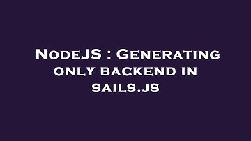 NodeJS : Generating only backend in sails.js