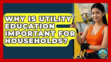 Why Is Utility Education Important for Households? - Your Utilities Hub