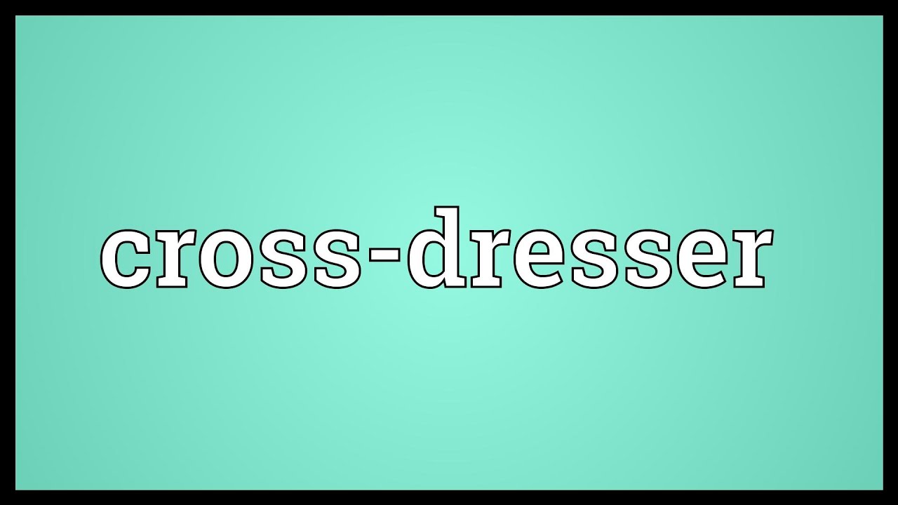 Cross Dresser Meaning Youtube