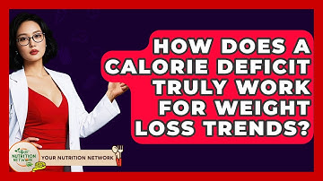 How Does A Calorie Deficit Truly Work For Weight Loss Trends? - Your Nutrition Network