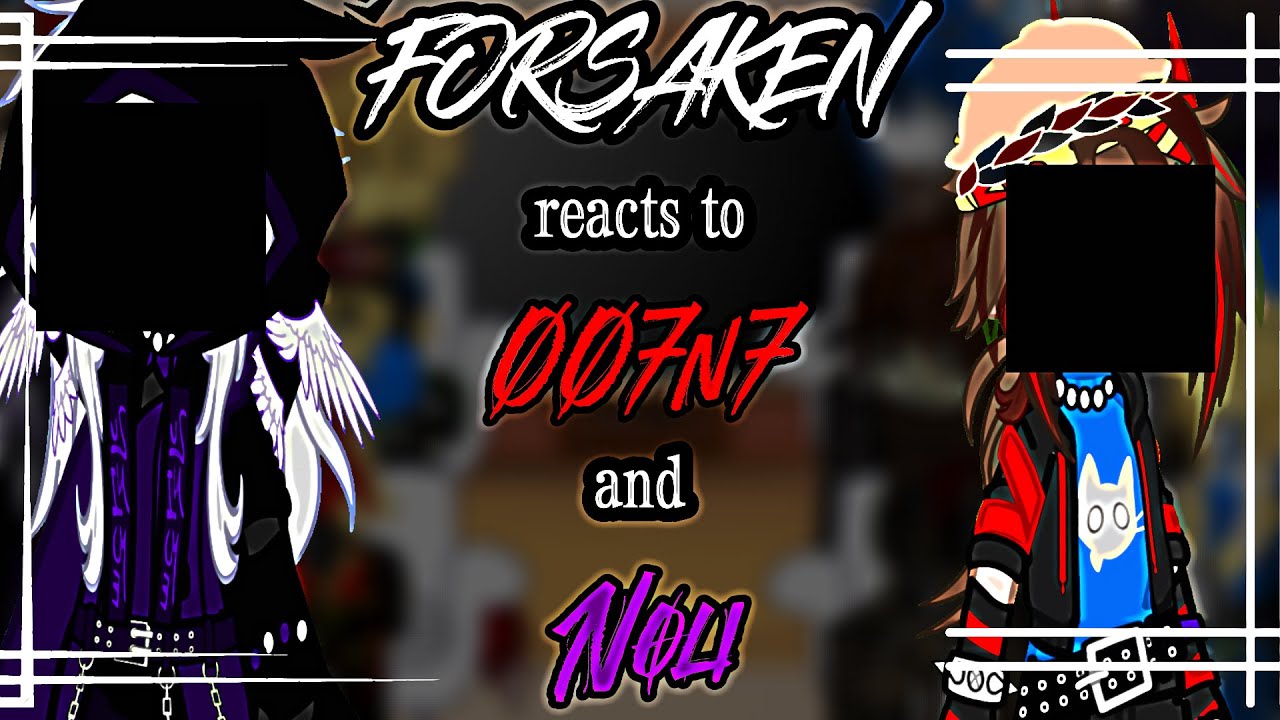 「 ☆ FORSAKEN reacts to 007n7 and Noli  ☆ 」 X2 SPEED